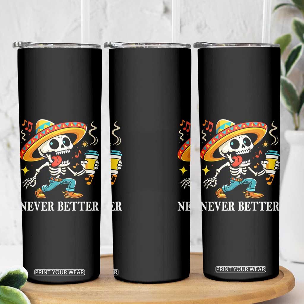 Funny Never Better Skinny Tumbler Mexican Skeleton Drinking Coffee TS12 Print Your Wear