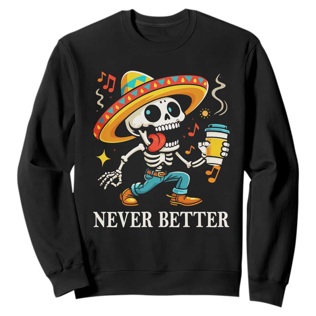 Funny Never Better Sweatshirt Mexican Skeleton Drinking Coffee TS12 Black Print Your Wear