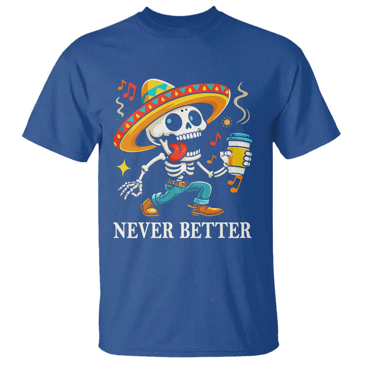 Funny Never Better T Shirt Mexican Skeleton Drinking Coffee TS12 Royal Blue Print Your Wear