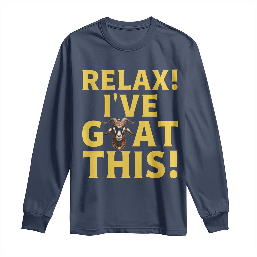 Funny Goat Humor Long Sleeve Shirt Relax I Have Goat This TS12 Navy Print Your Wear