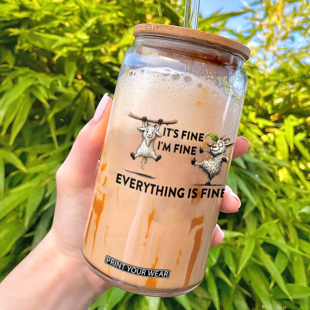 It Is Fine I Am Fine Everything Is Fine Glass Can Funny Goat Lover Gift TS12 White Print Your Wear