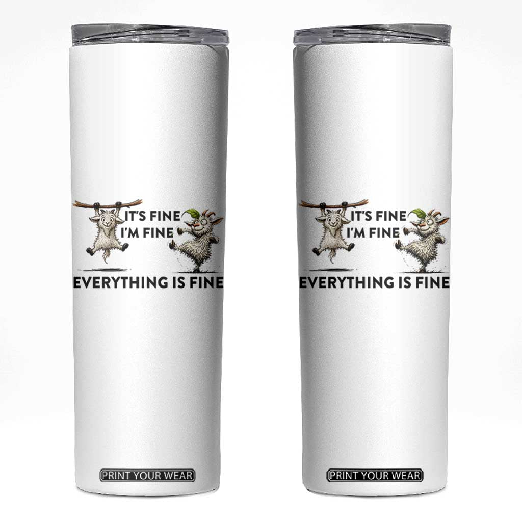 It Is Fine I Am Fine Everything Is Fine Skinny Tumbler Funny Goat Lover Gift TS12 White Print Your Wear