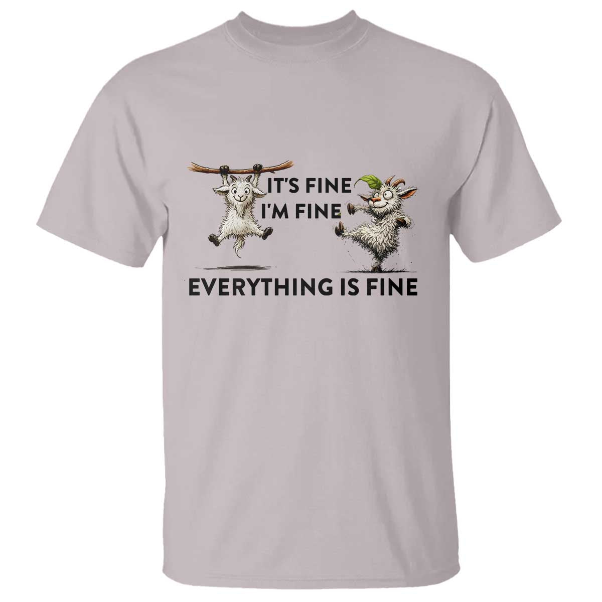It Is Fine I Am Fine Everything Is Fine T Shirt Funny Goat Lover Gift TS12 Ice Gray Print Your Wear
