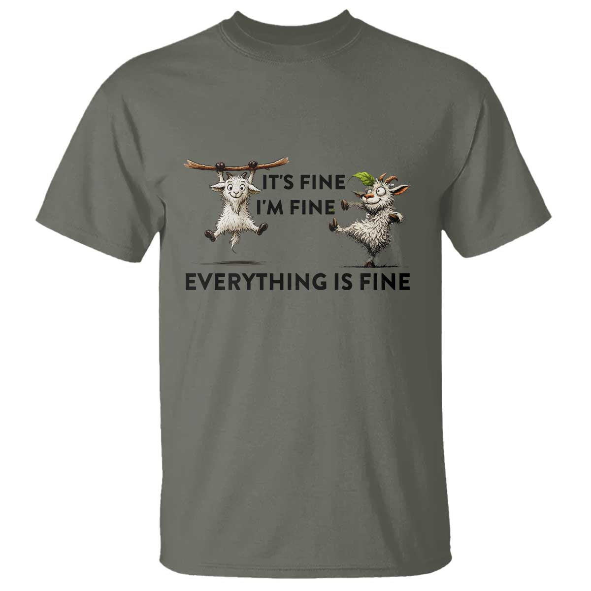 It Is Fine I Am Fine Everything Is Fine T Shirt Funny Goat Lover Gift TS12 Military Green Print Your Wear
