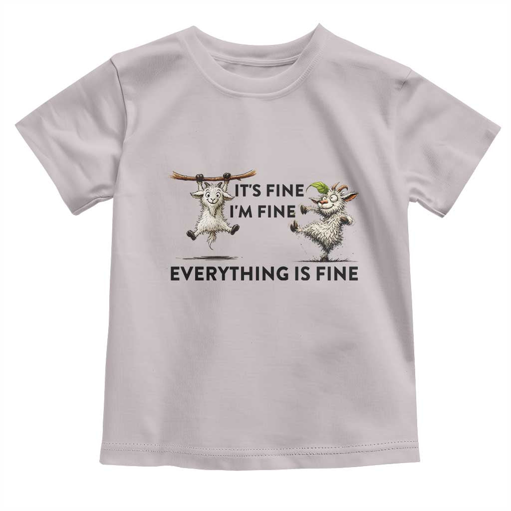 It Is Fine I Am Fine Everything Is Fine Toddler T Shirt Funny Goat Lover Gift TS12 Ice Gray Print Your Wear
