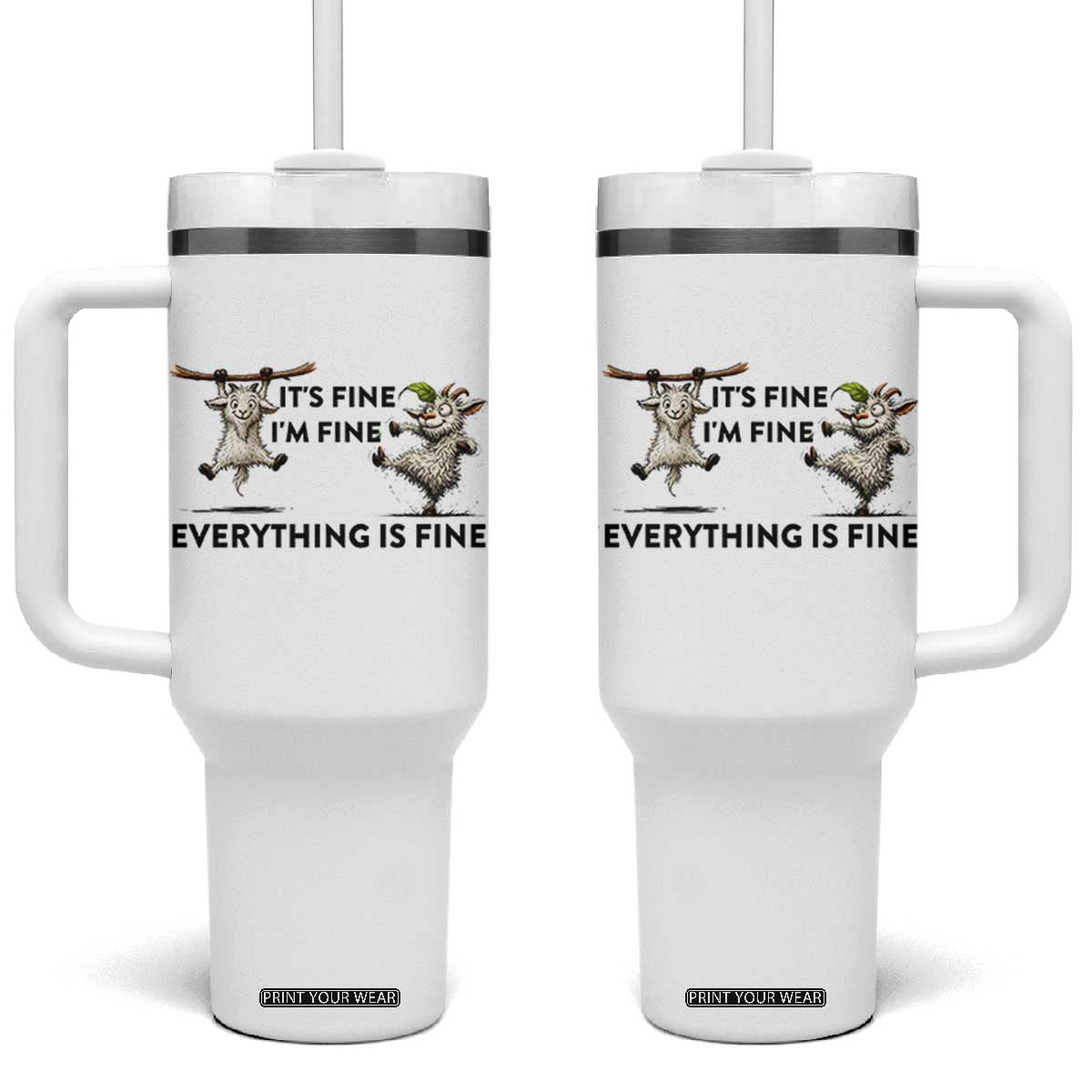 It Is Fine I Am Fine Everything Is Fine Tumbler With Handle Funny Goat Lover Gift TS12 One Size: 40 oz White Print Your Wear