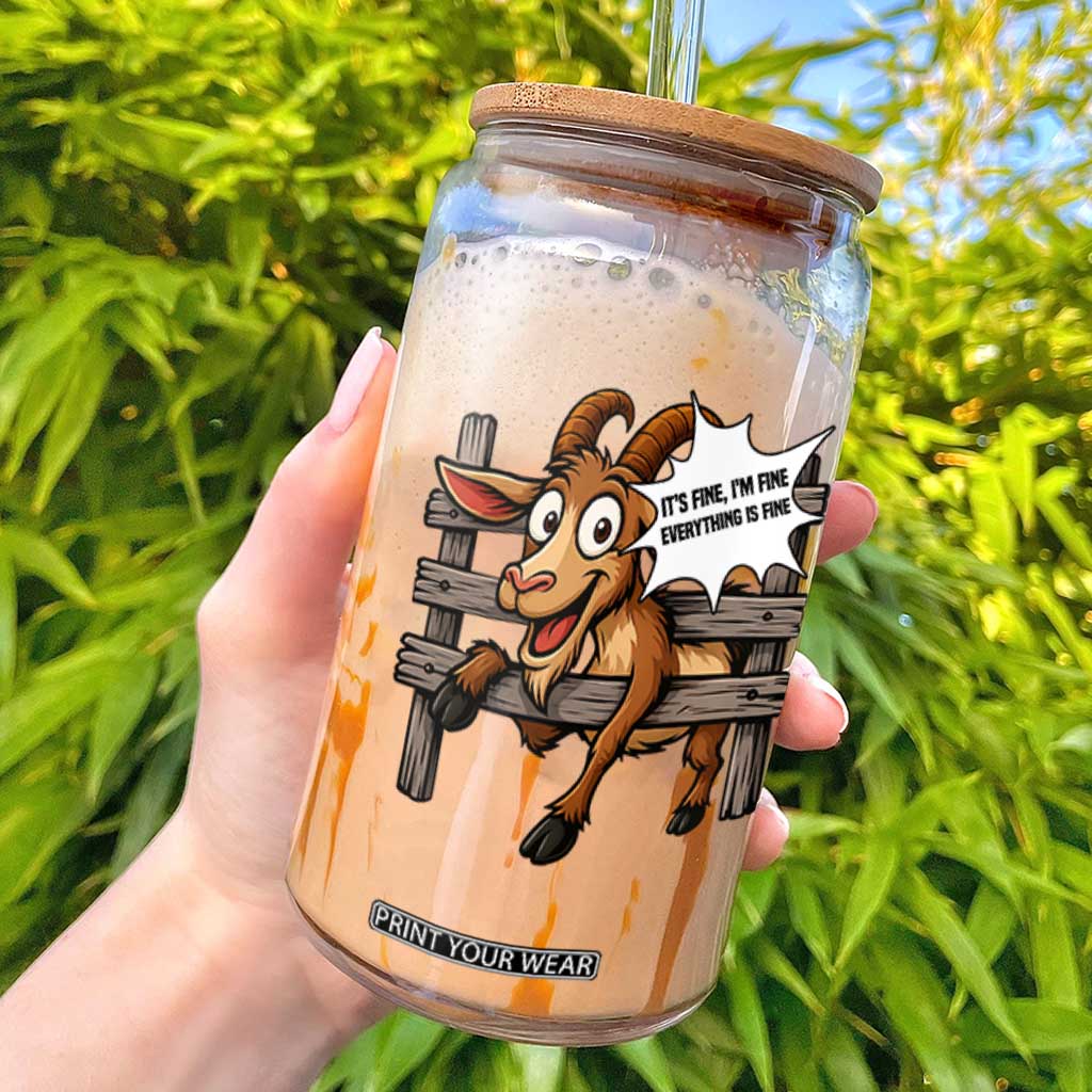 Funny Goat Glass Can It Is Fine I Am Fine Everything Is Fine TS12 White Print Your Wear