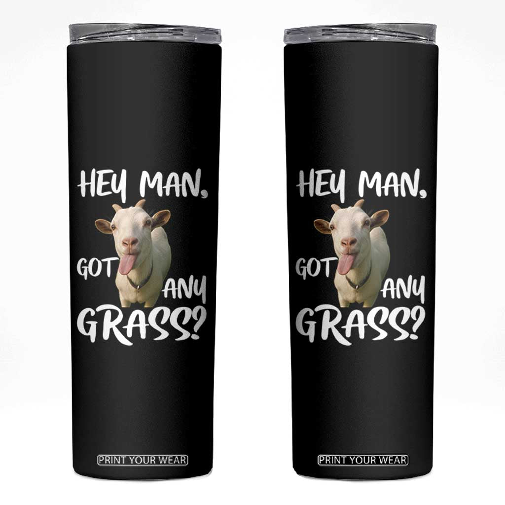 Hey Man Got Any Grass Skinny Tumbler Funny Goat Stoner Gift TS12 Black Print Your Wear