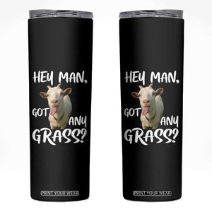 Hey Man Got Any Grass Skinny Tumbler Funny Goat Stoner Gift TS12 Black Print Your Wear