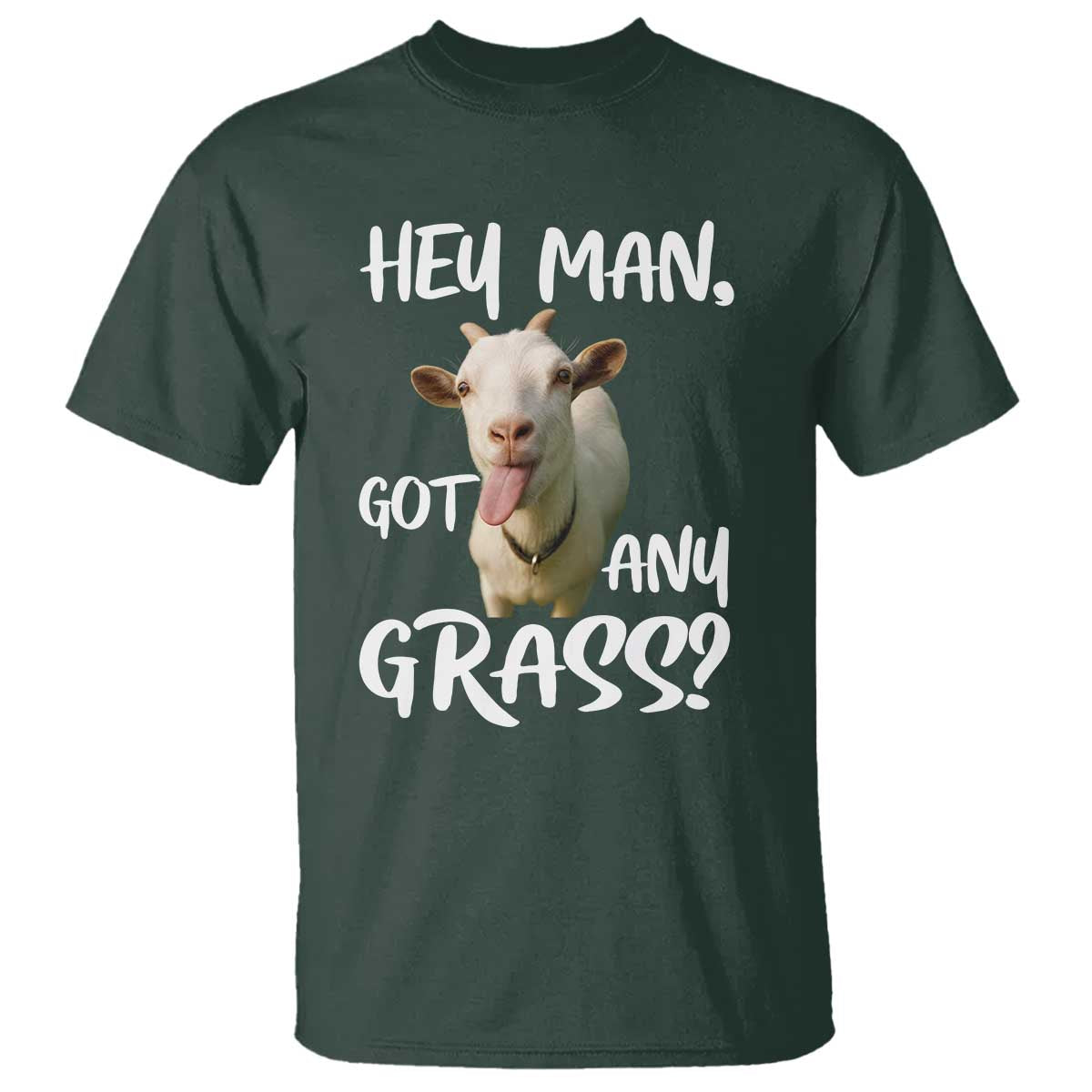 Hey Man Got Any Grass T Shirt Funny Goat Stoner Gift TS12 Dark Forest Green Print Your Wear