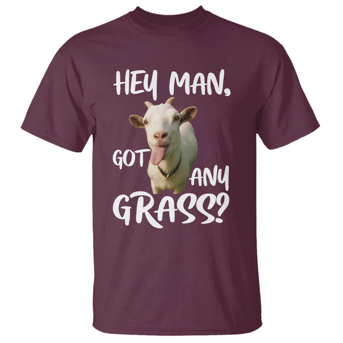Hey Man Got Any Grass T Shirt Funny Goat Stoner Gift TS12 Maroon Print Your Wear