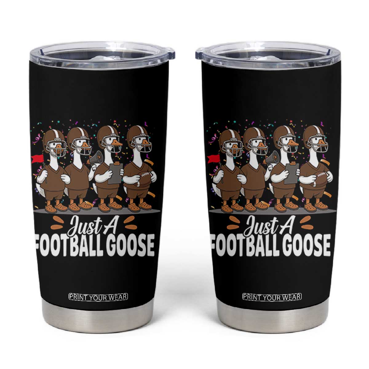 Just A Football Goose Tumbler Cup Animal Sports Fan Gift TS12 Black Print Your Wear