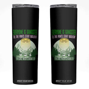 Fresno Nightcrawler Skinny Tumbler Everyone Is Gangster Til The Pants Start Walkin TS12 Black Print Your Wear