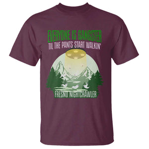 Fresno Nightcrawler T Shirt Everyone Is Gangster Til The Pants Start Walkin TS12 Maroon Print Your Wear