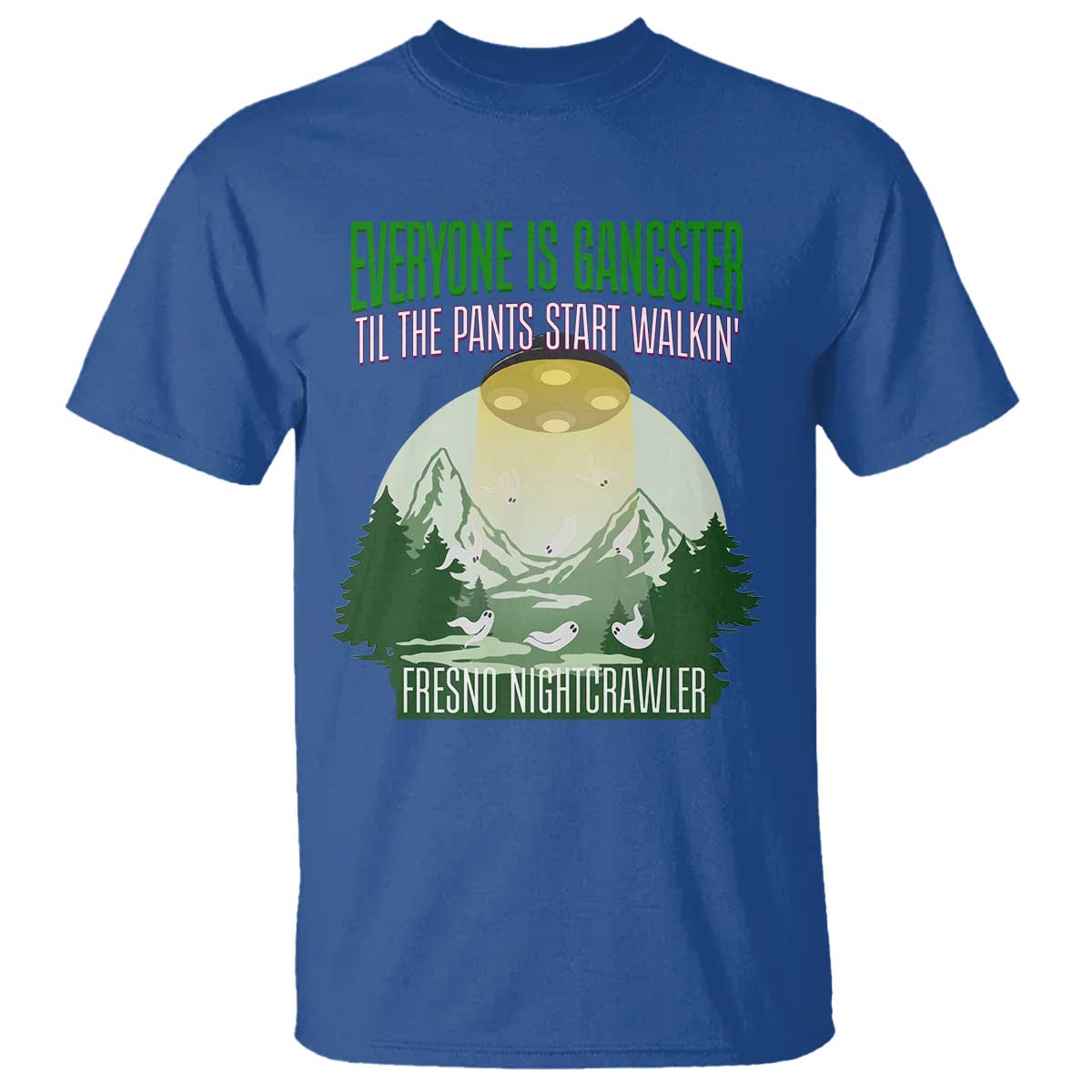 Fresno Nightcrawler T Shirt Everyone Is Gangster Til The Pants Start Walkin TS12 Royal Blue Print Your Wear