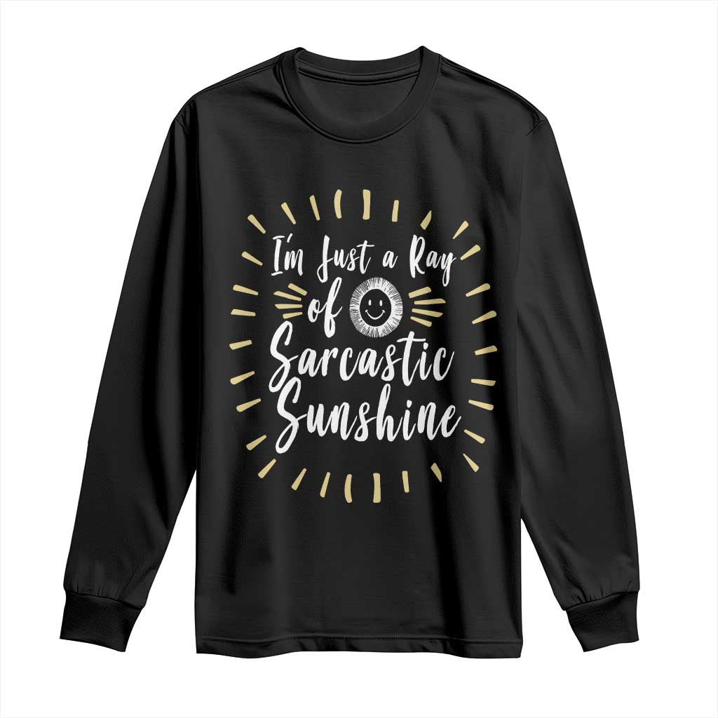 Im Just A Ray Of Sarcastic Sunshine Long Sleeve Shirt Funny Attitude Gift TS12 Black Print Your Wear