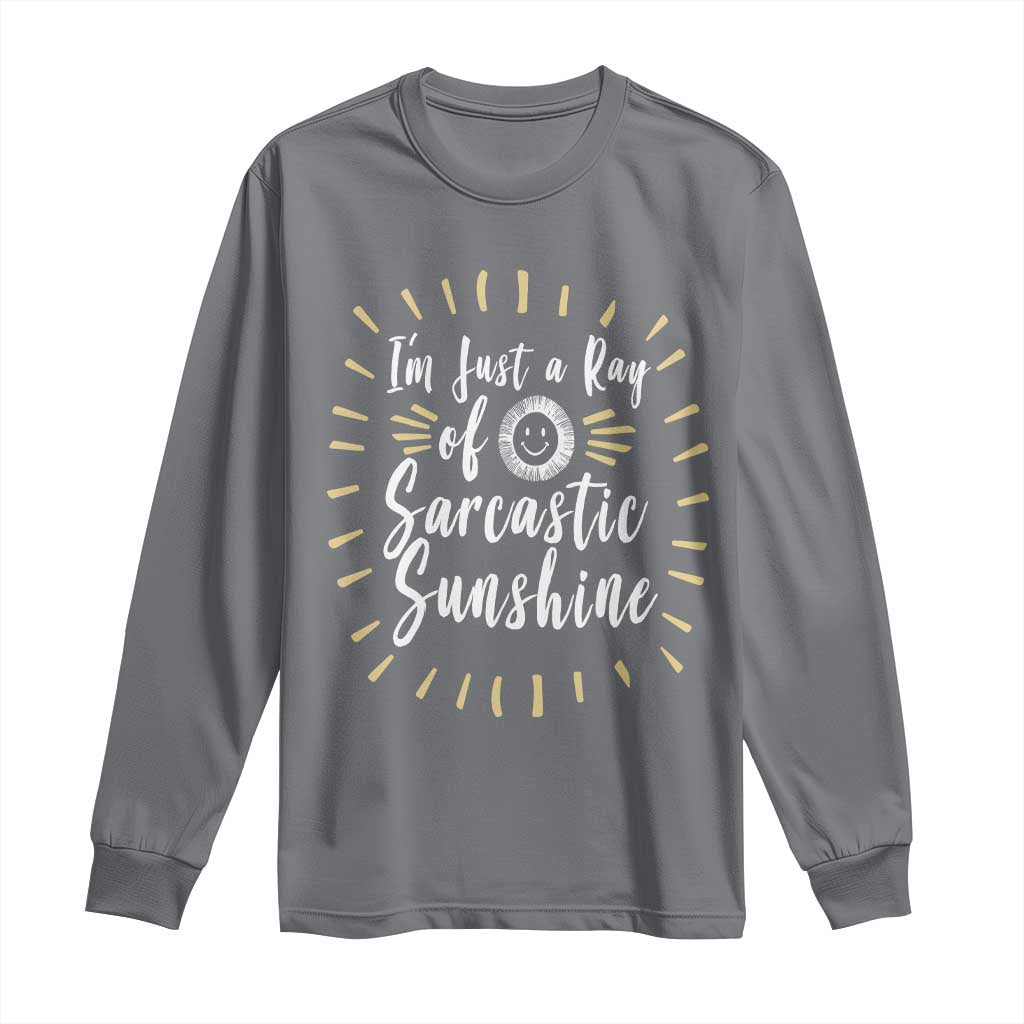 Im Just A Ray Of Sarcastic Sunshine Long Sleeve Shirt Funny Attitude Gift TS12 Charcoal Print Your Wear
