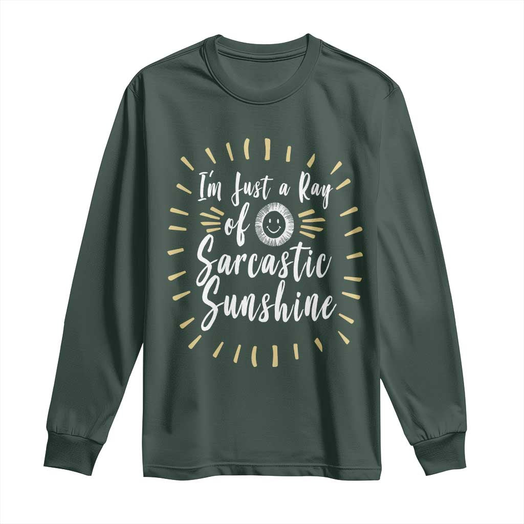 Im Just A Ray Of Sarcastic Sunshine Long Sleeve Shirt Funny Attitude Gift TS12 Dark Forest Green Print Your Wear