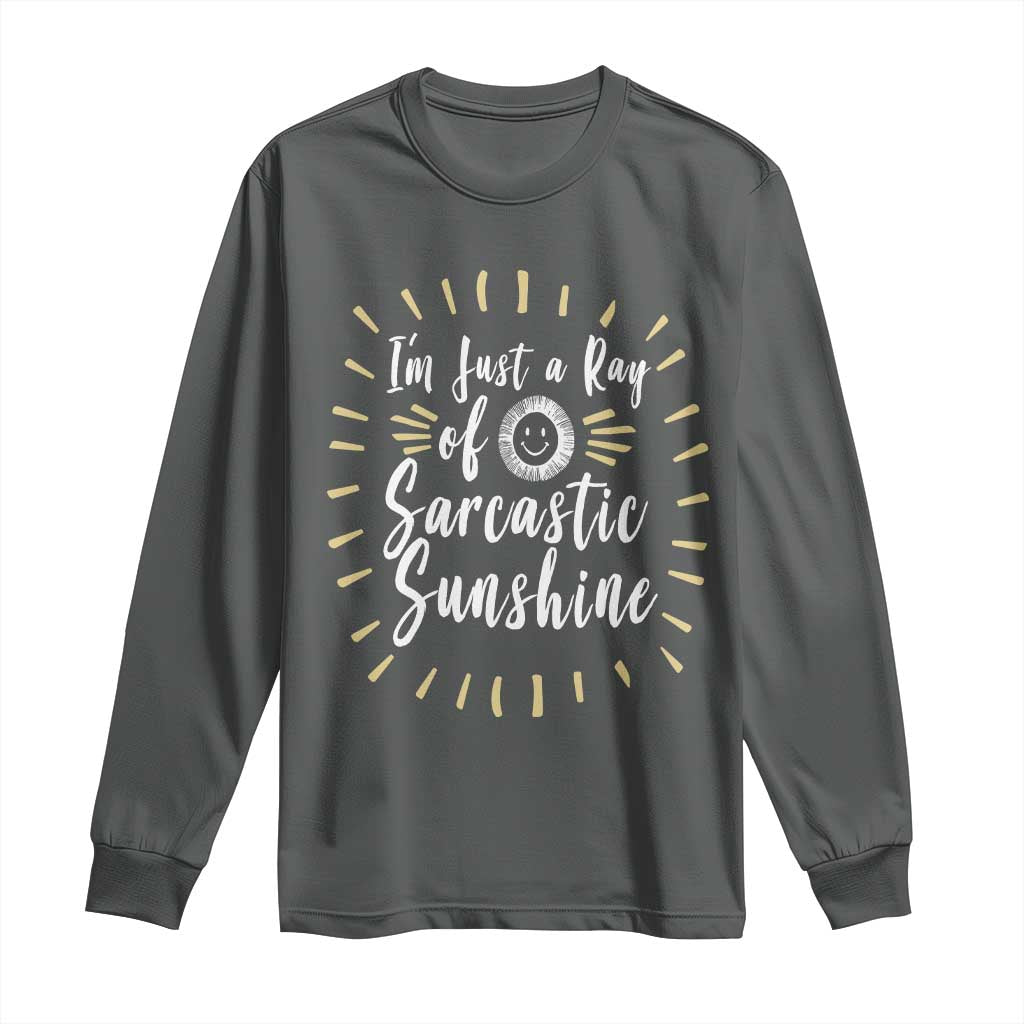 Im Just A Ray Of Sarcastic Sunshine Long Sleeve Shirt Funny Attitude Gift TS12 Dark Heather Print Your Wear