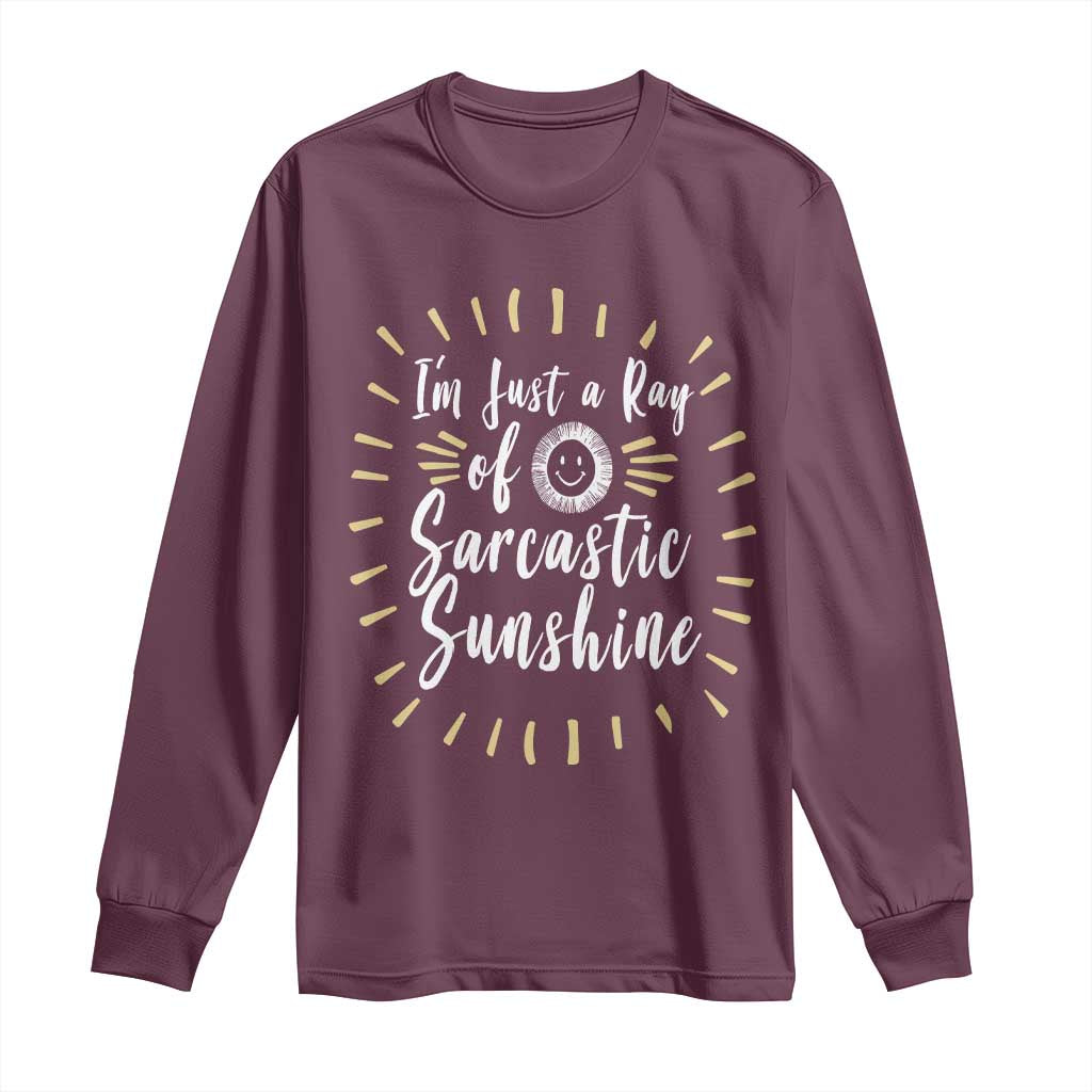 Im Just A Ray Of Sarcastic Sunshine Long Sleeve Shirt Funny Attitude Gift TS12 Maroon Print Your Wear
