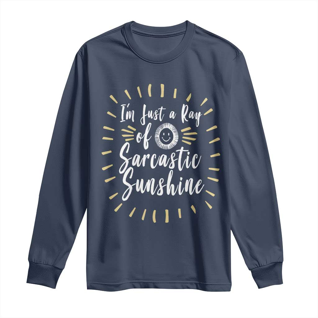 Im Just A Ray Of Sarcastic Sunshine Long Sleeve Shirt Funny Attitude Gift TS12 Navy Print Your Wear