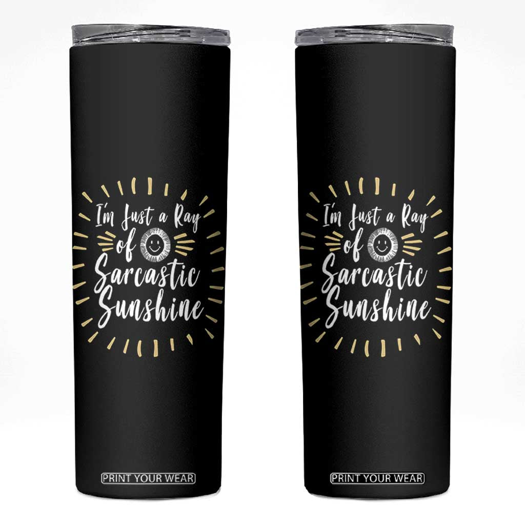 Im Just A Ray Of Sarcastic Sunshine Skinny Tumbler Funny Attitude Gift TS12 Black Print Your Wear