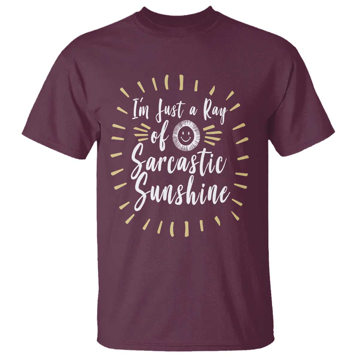 Im Just A Ray Of Sarcastic Sunshine T Shirt Funny Attitude Gift TS12 Maroon Print Your Wear