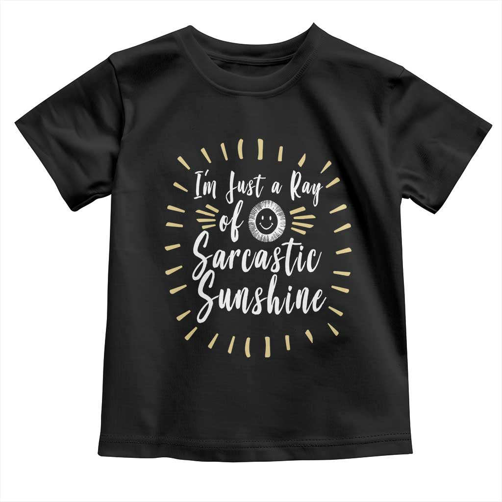 Im Just A Ray Of Sarcastic Sunshine Toddler T Shirt Funny Attitude Gift TS12 Black Print Your Wear