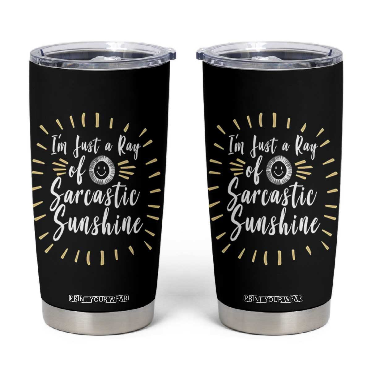 Im Just A Ray Of Sarcastic Sunshine Tumbler Cup Funny Attitude Gift TS12 Black Print Your Wear