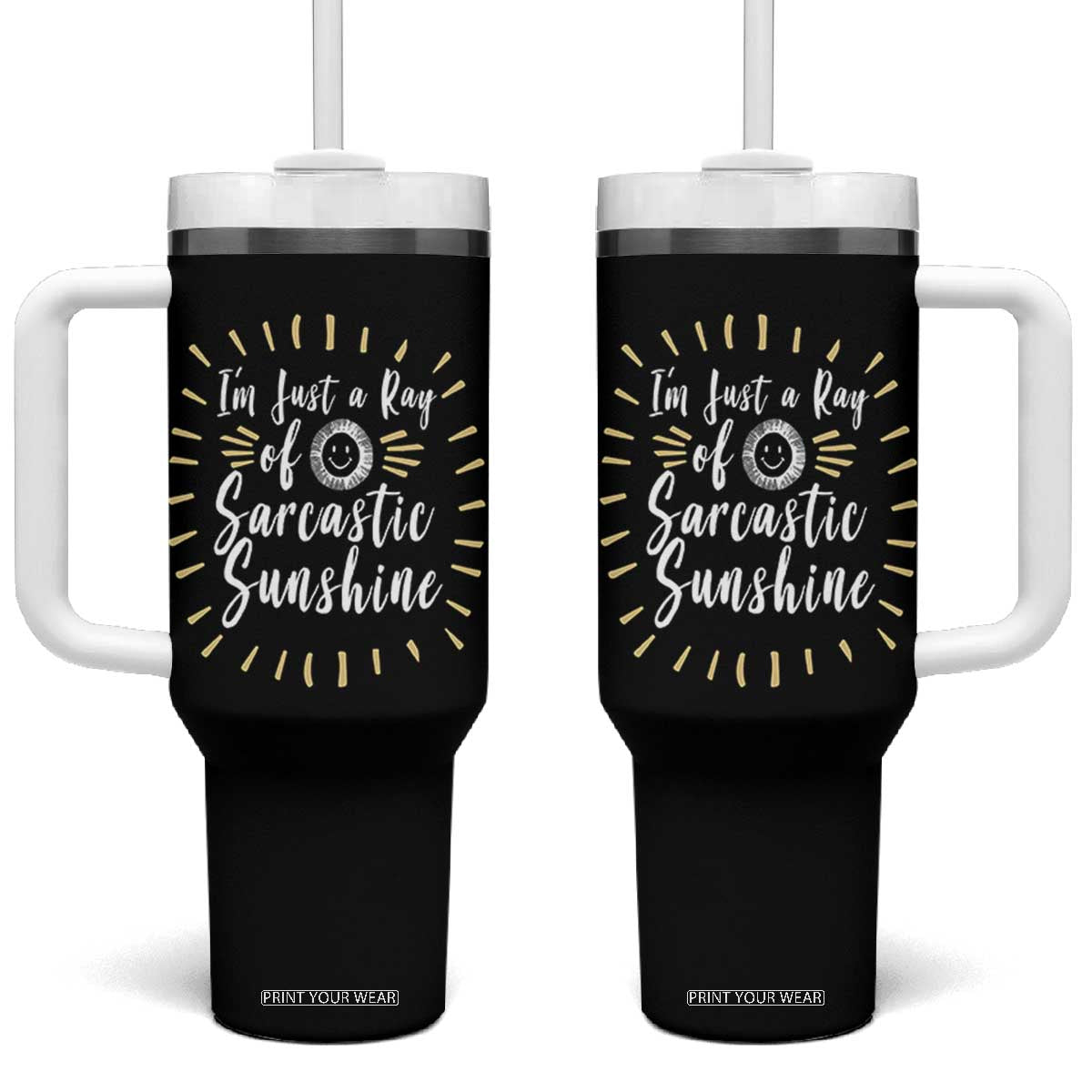 Im Just A Ray Of Sarcastic Sunshine Tumbler With Handle Funny Attitude Gift TS12 One Size: 40 oz Black Print Your Wear