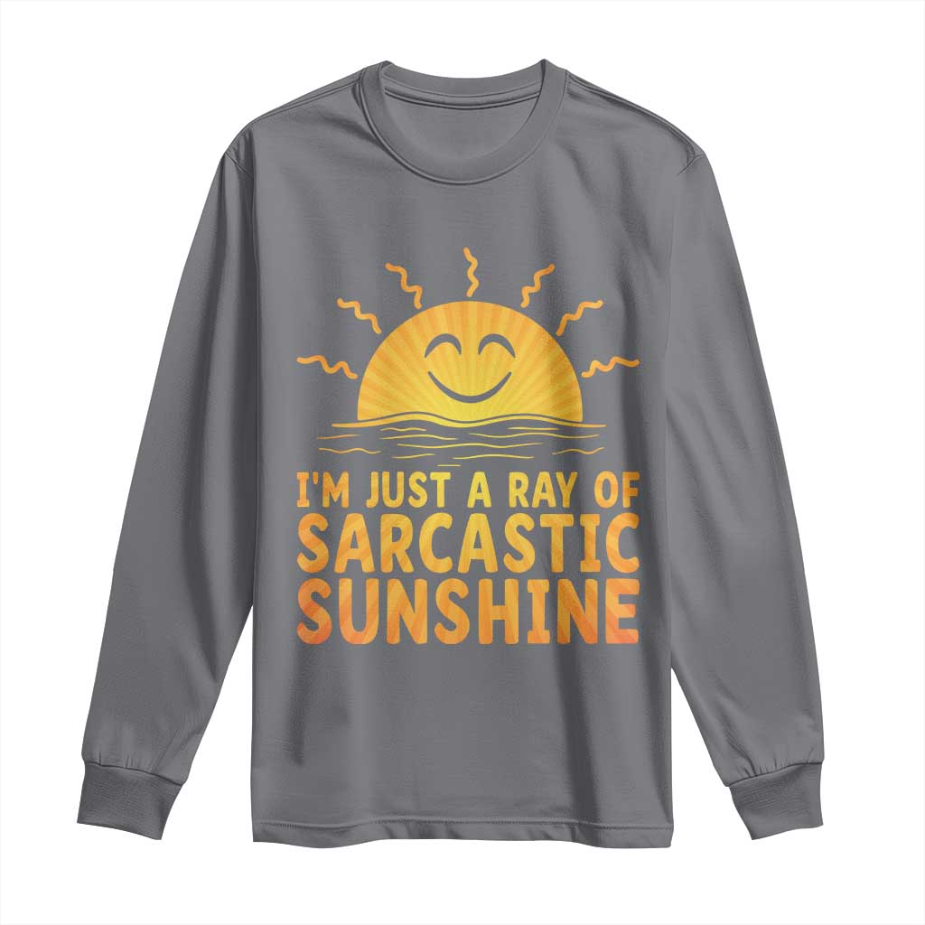 Funny Im Just A Ray Of Sarcastic Sunshine Long Sleeve Shirt No Filter Attitude Gift TS12 Charcoal Print Your Wear