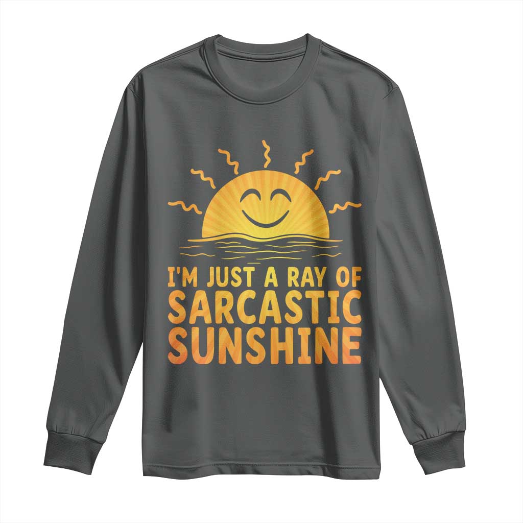 Funny Im Just A Ray Of Sarcastic Sunshine Long Sleeve Shirt No Filter Attitude Gift TS12 Dark Heather Print Your Wear