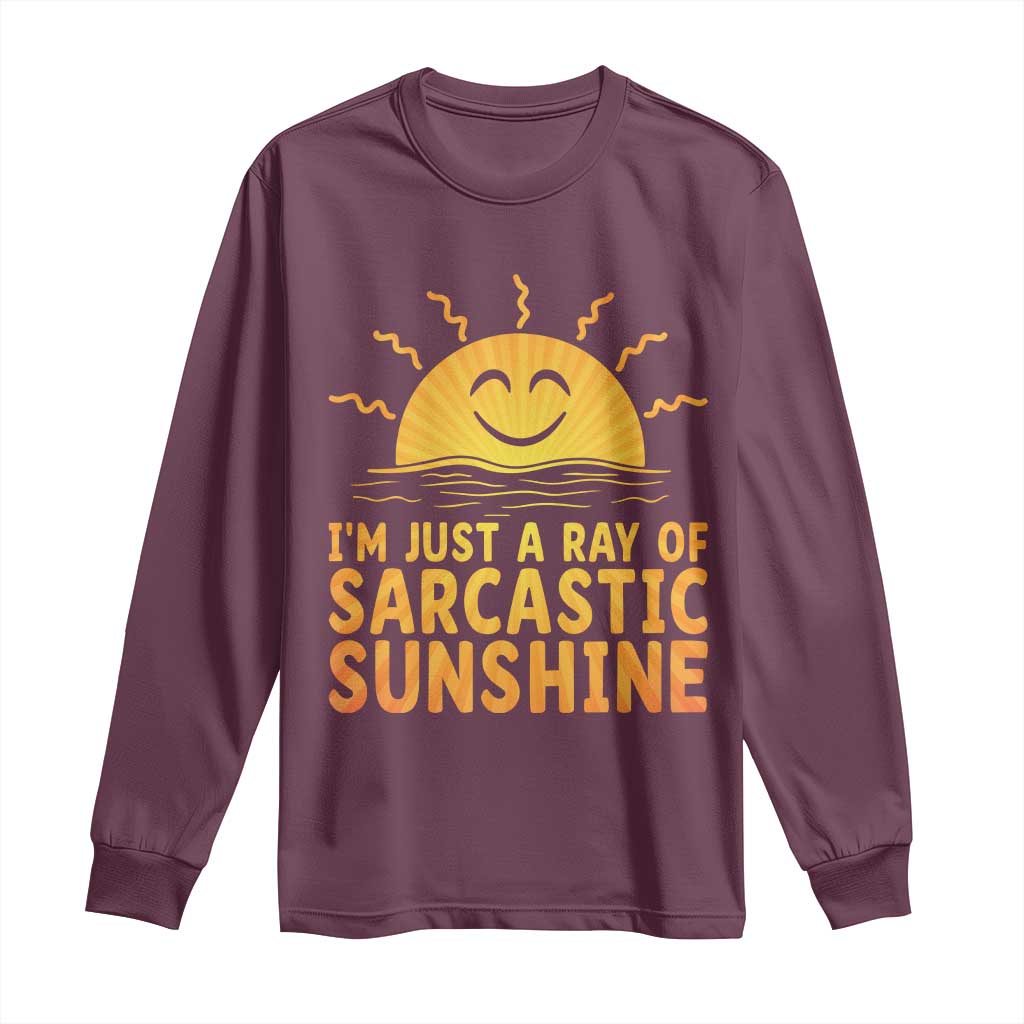 Funny Im Just A Ray Of Sarcastic Sunshine Long Sleeve Shirt No Filter Attitude Gift TS12 Maroon Print Your Wear