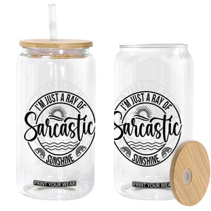 Funny Im Just A Ray Of Sarcastic Sunshine Glass Can Witty Sarcasm Lover TS12 Print Your Wear