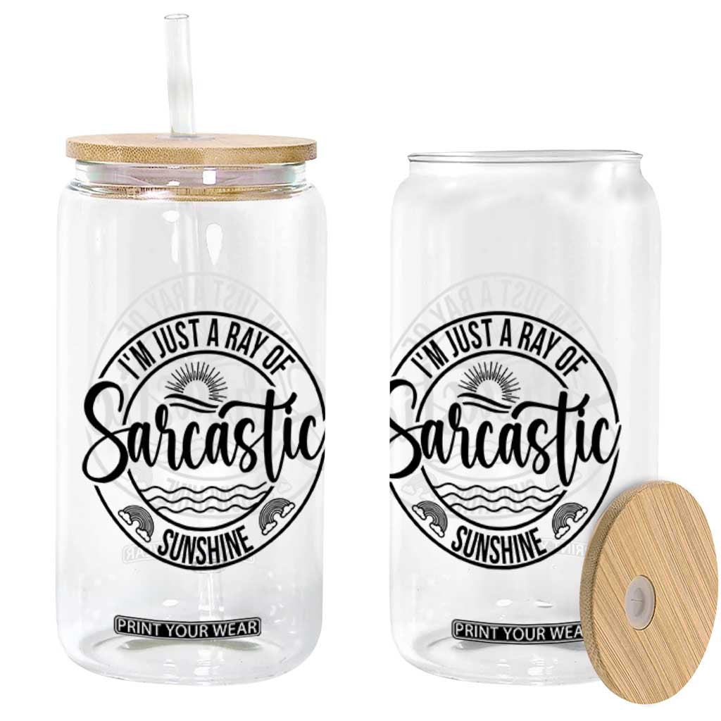 Funny Im Just A Ray Of Sarcastic Sunshine Glass Can Witty Sarcasm Lover TS12 Print Your Wear