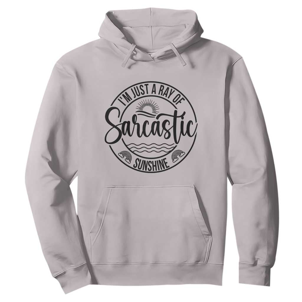 Funny Im Just A Ray Of Sarcastic Sunshine Hoodie Witty Sarcasm Lover TS12 Ice Gray Print Your Wear