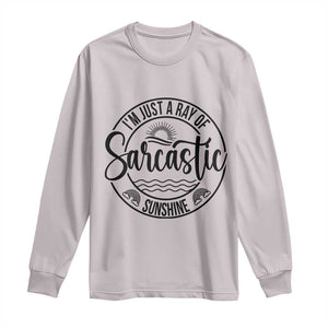 Funny Im Just A Ray Of Sarcastic Sunshine Long Sleeve Shirt Witty Sarcasm Lover TS12 Ice Gray Print Your Wear