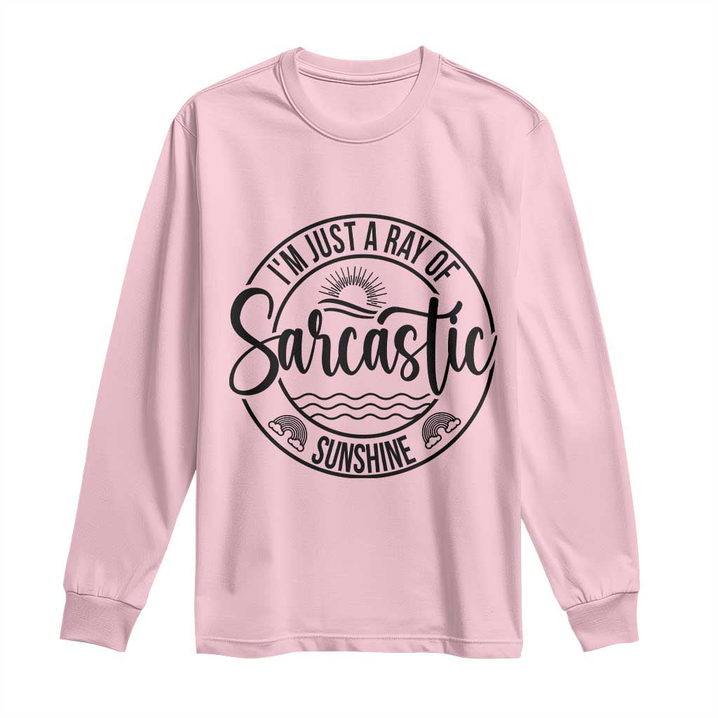 Funny Im Just A Ray Of Sarcastic Sunshine Long Sleeve Shirt Witty Sarcasm Lover TS12 Light Pink Print Your Wear