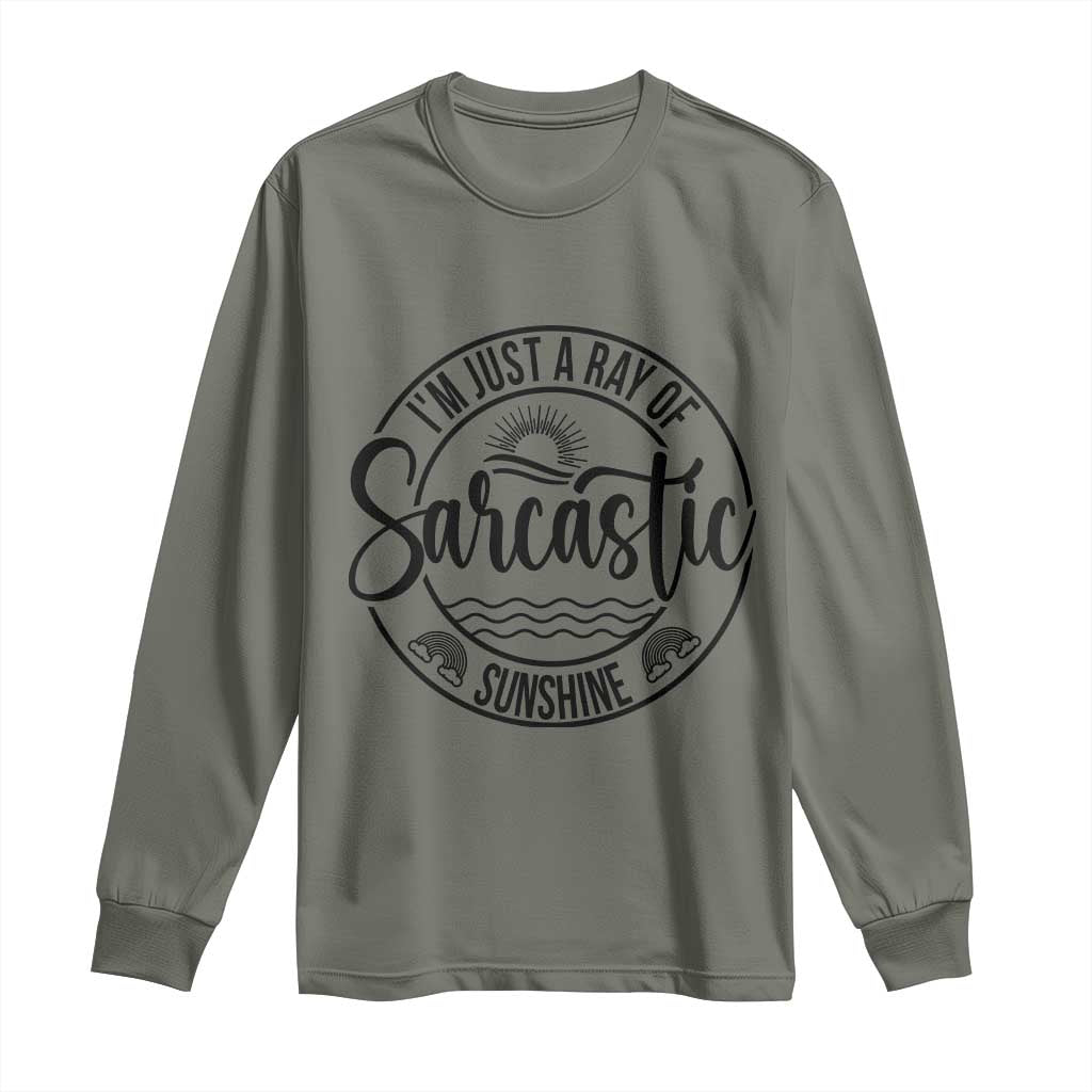 Funny Im Just A Ray Of Sarcastic Sunshine Long Sleeve Shirt Witty Sarcasm Lover TS12 Military Green Print Your Wear