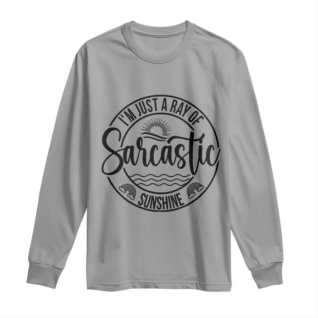 Funny Im Just A Ray Of Sarcastic Sunshine Long Sleeve Shirt Witty Sarcasm Lover TS12 Sport Gray Print Your Wear