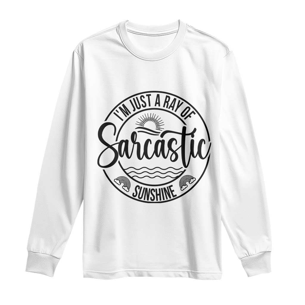 Funny Im Just A Ray Of Sarcastic Sunshine Long Sleeve Shirt Witty Sarcasm Lover TS12 White Print Your Wear