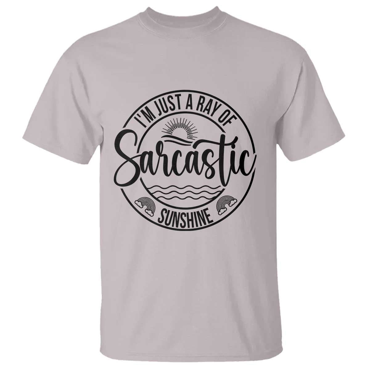 Funny Im Just A Ray Of Sarcastic Sunshine T Shirt Witty Sarcasm Lover TS12 Ice Gray Print Your Wear