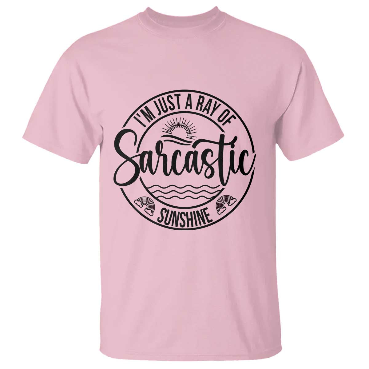 Funny Im Just A Ray Of Sarcastic Sunshine T Shirt Witty Sarcasm Lover TS12 Light Pink Print Your Wear
