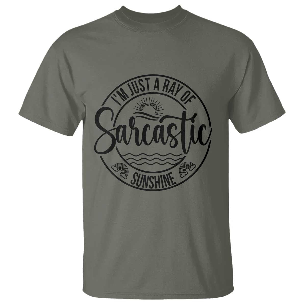 Funny Im Just A Ray Of Sarcastic Sunshine T Shirt Witty Sarcasm Lover TS12 Military Green Print Your Wear