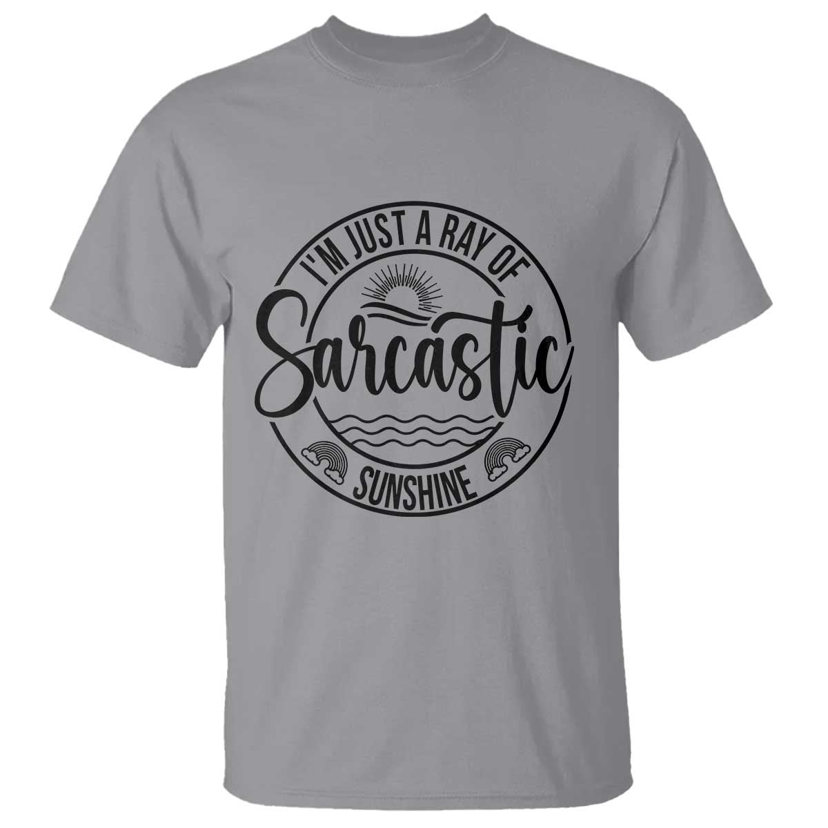Funny Im Just A Ray Of Sarcastic Sunshine T Shirt Witty Sarcasm Lover TS12 Sport Gray Print Your Wear