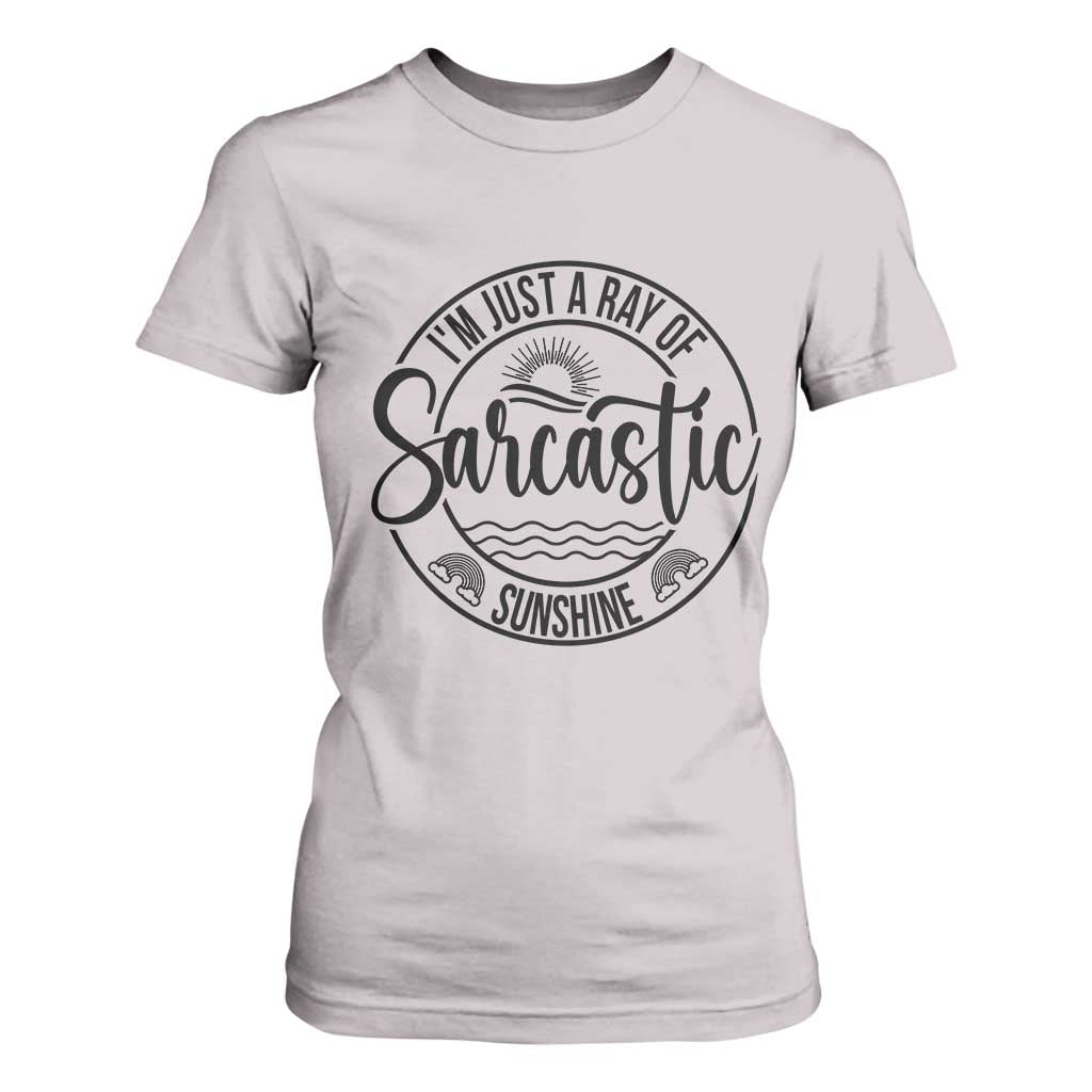 Funny Im Just A Ray Of Sarcastic Sunshine T Shirt For Women Witty Sarcasm Lover TS12 Ice Gray Print Your Wear