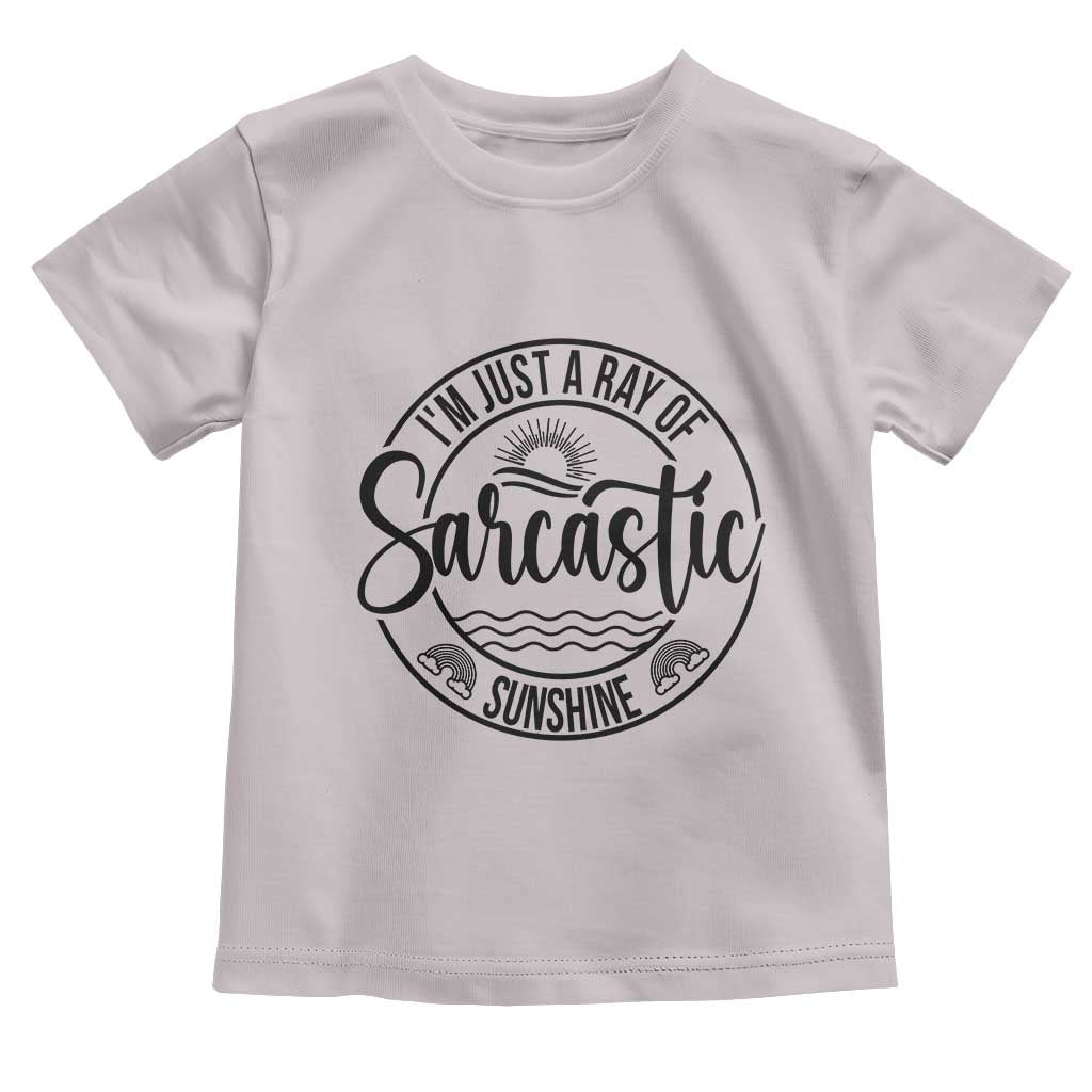 Funny Im Just A Ray Of Sarcastic Sunshine Toddler T Shirt Witty Sarcasm Lover TS12 Ice Gray Print Your Wear