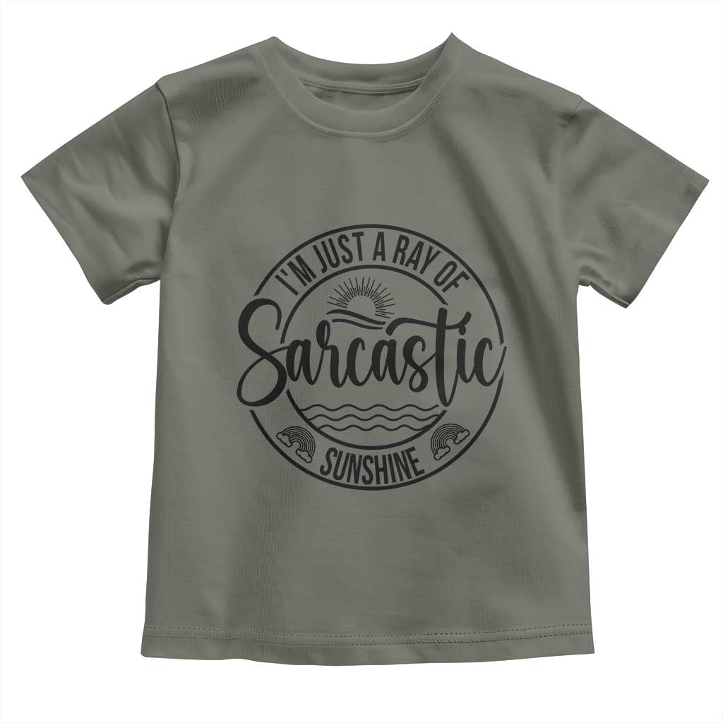 Funny Im Just A Ray Of Sarcastic Sunshine Toddler T Shirt Witty Sarcasm Lover TS12 Military Green Print Your Wear