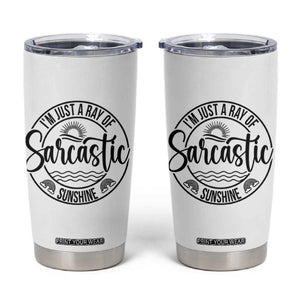 Funny Im Just A Ray Of Sarcastic Sunshine Tumbler Cup Witty Sarcasm Lover TS12 White Print Your Wear