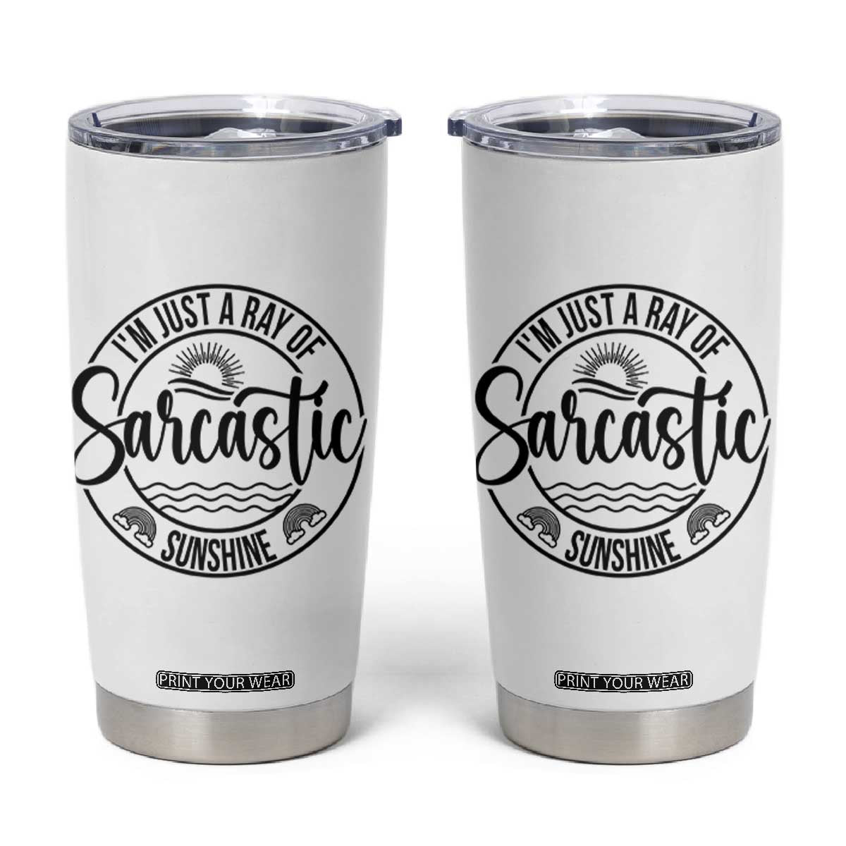 Funny Im Just A Ray Of Sarcastic Sunshine Tumbler Cup Witty Sarcasm Lover TS12 White Print Your Wear